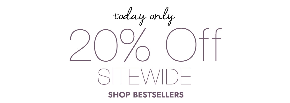 Today Only 20% off SITEWIDE SHOP BEST SELLERS