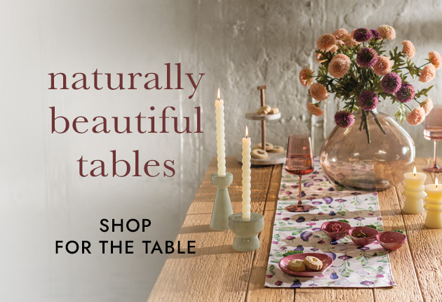 Image of assorted items on a table. naturally beautiful tables SHOP FOR THE TABLE